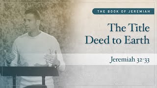 The Title Deed to Earth (Jeremiah 32-33) | Matthew Maher | Landmark Church