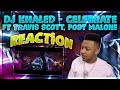 DJ Khaled - Celebrate ft. Travis Scott, Post Malone Reaction Video