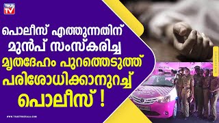 പൊലീസ് എത്തുന്നതിന് മുന്‍പ് സംസ്‌കരിച്ച മൃതദേഹം പുറത്തെടുത്ത് പരിശോധിക്കാനുറച്ച്‌ പൊലീസ്!