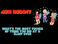 What's the most fucked up thing you did at a sleep over? R/askreddit