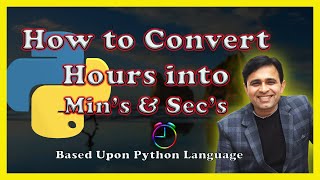 Python Program to Convert Hours into minutes & Seconds (Tutorial 16)