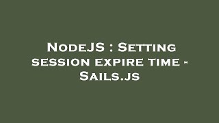 NodeJS : Setting session expire time - Sails.js