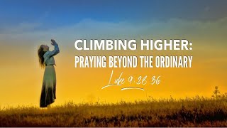 Climbing Higher: Praying Beyond the Ordinary | Luke 9:28-36 | Pastor Mario Catalano