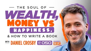 The Soul of Wealth, Money vs Happiness, & How to Write a Book | Daniel Crosby