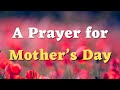 Happy Mother’s Day 2024 - A Mother’s Day Prayer - A Prayer for Mother’s Day