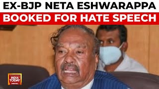 Former BJP Leader Eshwarappa Booked For Hate Speech In Karnataka | Karnataka News India Today