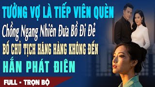 ❤️Truyện Ngôn Tình NGỠ VỢ TIẾP VIÊN QUÈN MÀ ĐƯA BỒ ĐI ĐẺ Bố VỢ Chủ Tịch Hàng Không Đến Hắn Phát Điên