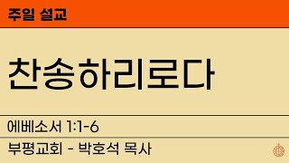 찬송하리로다 (에베소서 1:1-6) ㅣ부평교회 박호석 목사 ㅣ [2025-1-19 주일설교]