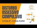 DISTURBO OSSESSIVO COMPULSIVO: COSA E', COSA FARE