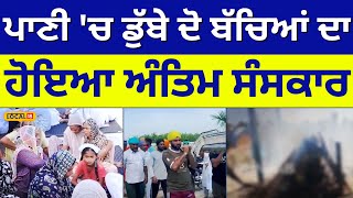 Kapurthala: ਪਾਣੀ 'ਚ ਡੁੱਬੇ ਦੋ ਮਾਸੂਮ ਬੱਚਿਆਂ ਦਾ ਹੋਇਆ ਅੰਤਿਮ ਸਸਕਾਰ | Children drowned in river | #local18