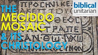 357 - The Megiddo Mosaic \u0026 Its Christology | Biblical Unitarian Podcast