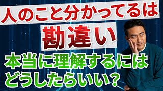 【他人 理解】人のこと分かってるは勘違い　本当に理解するにはどうしたらいい？