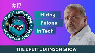 #17 Hiring Felons in Tech | The Brett Johnson Show