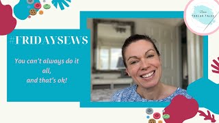 FridaySews 31st Jan 2025 | You can’t always do it all - and that’s OK!