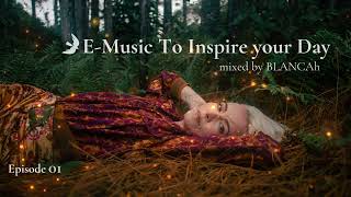 E-Music To Inspire Your Day - Mixed by BLANCAh - Episode 01