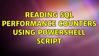 Reading SQL Performance Counters using PowerShell script (2 Solutions!!)