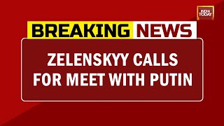 Volodymyr Zelenskyy Calls For Meet With Vladimir Putin | Russia-Ukraine War | India Today