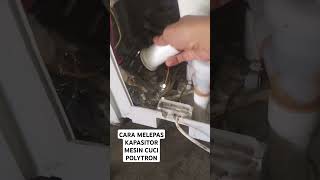 CARA MELEPAS ATAU MEMBUKA KAPASITOR DARI MESIN CUCI MERK POLYTRON #servismesincuci