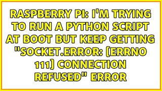 I'm trying to run a python script at boot but keep getting "socket.error: [Errno 111] Connection...