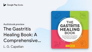 The Gastritis Healing Book: A Comprehensive… by L. G. Capellan · Audiobook preview