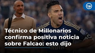 Técnico de Millonarios confirma positiva noticia sobre Falcao: esto dijo