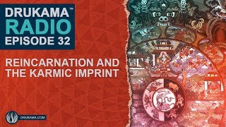 Drukama Radio™ EP32 - Reincarnation and the Karmic Imprint