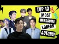Top 13 Most Handsome Korean Male Actors Who Stole Our Hearts: Countdown to Number 1!
