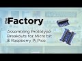 The Factory  | Assembling Prototype Breakouts For Micro:bit & Raspberry Pi Pico