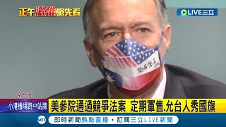 把國旗秀出來！美參院通過競爭法案 定期軍售.允台官員和軍人在美執行公務穿制服或展示國旗 龐培歐專訪時提到\