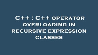 C++ : C++ operator overloading in recursive expression classes