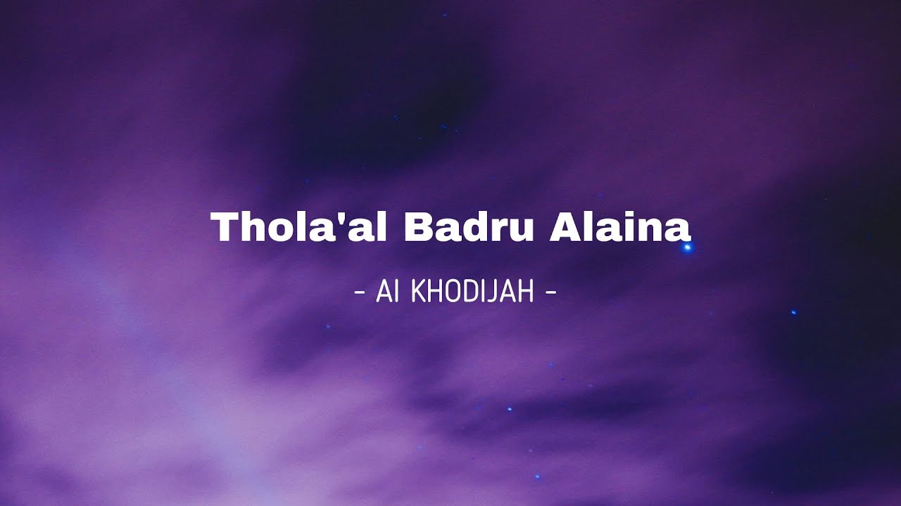 Lirik Thola'al Badru Alaina - Ai Khodijah | Lengkap Arab,Latin Dan ...