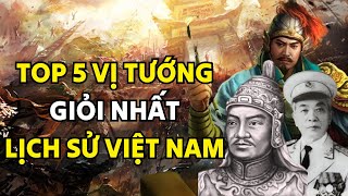 Top 5 Vị Tướng Giỏi Nhất Các Thời Kỳ Lịch Sử Việt Nam, Cả Thế Giới Phải Ngả Mũ Thán Phục