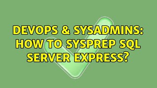 DevOps & SysAdmins: How to sysprep SQL Server Express? (3 Solutions!!)