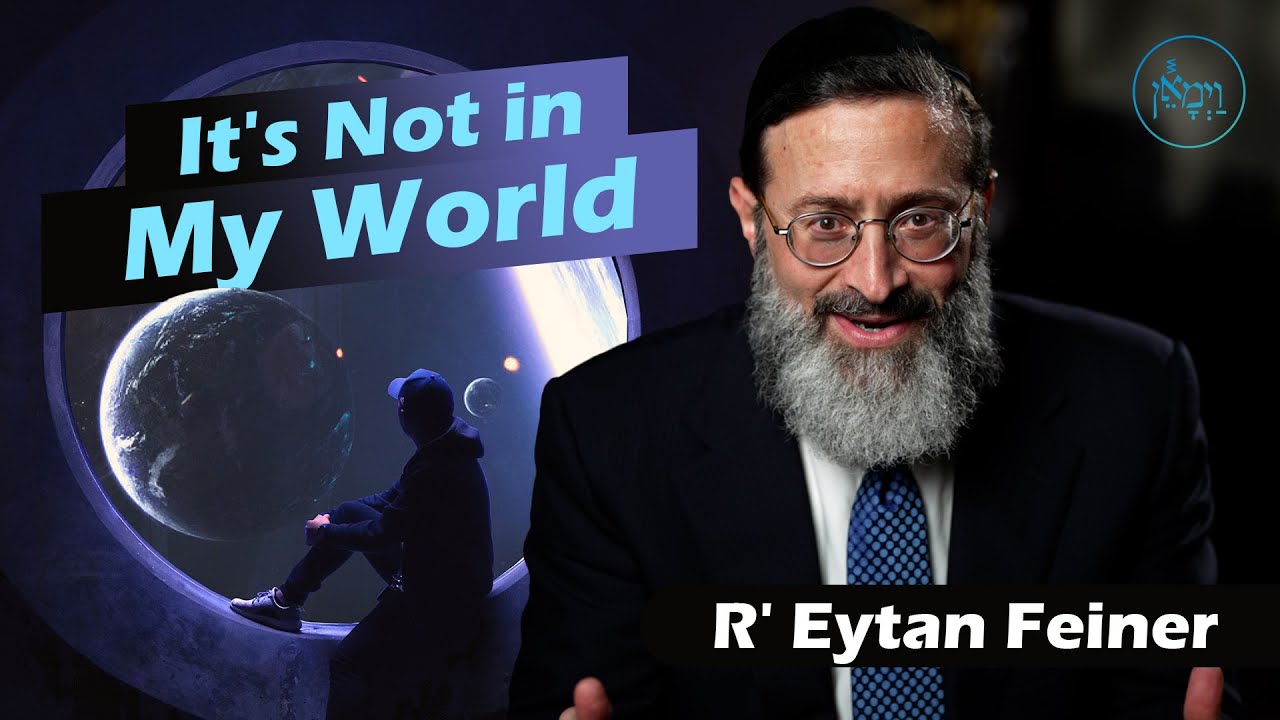 It S Not In My World Rabbi Eytan Feiner Jewishtidbits
