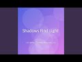 Shadows Find Light