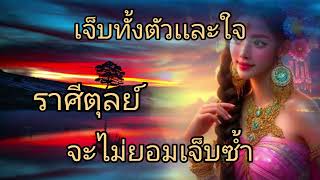 ดูดวงราศีตุลย์ เจ็บทั้งตัวเเละใจ จะไม่ยอมเจ็บซ้ำ