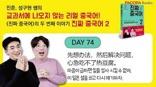 DAY 74 先想办法，然后解决问题，心急吃不了热豆腐。마음이 급하면 일을 성사 시킬 수 없어, 이 일은 설을 쇠고 다시 얘기하자.