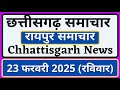 छत्तीसगढ़ समाचार 23 फरवरी रविवार रायपुर समाचार chhattisgarh news raipur samachar cg news