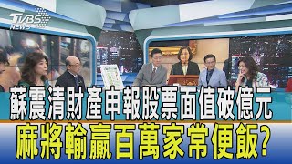 【少康開講】蘇震清財產申報股票面值破億元 麻將輸贏百萬家常便飯?