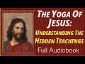 The Yoga of Jesus Understanding the Hidden Teachings of the Gospels—Paramahansa Yogananda—Audiobook.