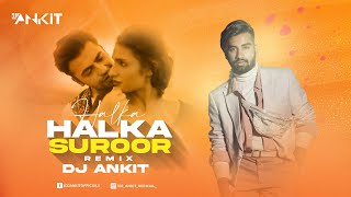 Halka Halka Suroor  (Remix)- DJ Ankish ||  Farhan Saeed 2022 Remix || Indian Pop