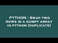 PYTHON : Swap two rows in a numpy array in python