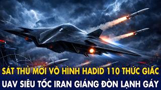 Sát thủ mới vô hình Hadid-110 thức giấc: UAV siêu tốc Iran giáng đòn lạnh gáy, Mỹ–Israel lung lay
