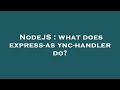 NodeJS : what does express-async-handler do?