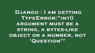 Django : I am getting TypeError:"int() argument must be a string, a bytes-like object or a number, n