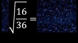 Square root of 16/36 , roots of fractions. root of a fraction or division