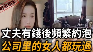 解密檔案——丈夫有錢後頻繁約P！公司里的''女''人都''玩''過！