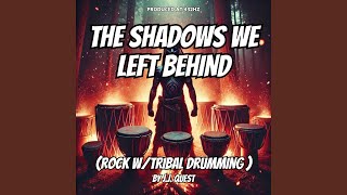 The Shadows We Left Behind (Rock w/Tribal Drumming)
