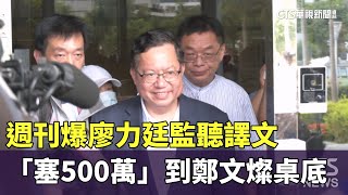 週刊爆廖力廷監聽譯文　「塞500萬」到鄭文燦桌底｜華視新聞 20250114 @CtsTw