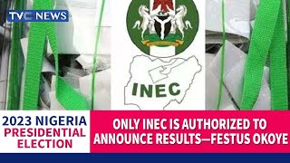 INEC Is The Only Agency Authorised To Announce Results - Festus Okoye